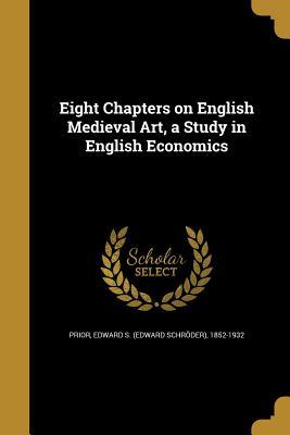 Download Eight Chapters on English Medieval Art, a Study in English Economics - Edward S 1852-1932 Prior file in ePub