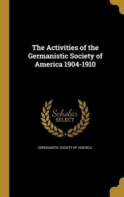 Full Download The Activities of the Germanistic Society of America 1904-1910 - Germanistic Society of America file in PDF