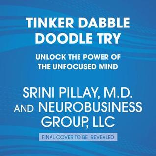 Read Tinker Dabble Doodle Try: Unlock the Power of the Unfocused Mind - Srini Pillay | PDF