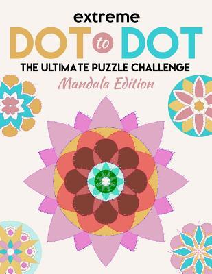 Read Online Extreme Dot to Dot: The Ultimate Puzzle Challenge - Mandala Edition: Connect the Dots for Adults - An Adult Activity Puzzle Book (Mandala Dot to Dot) - Jackson Pacini | PDF