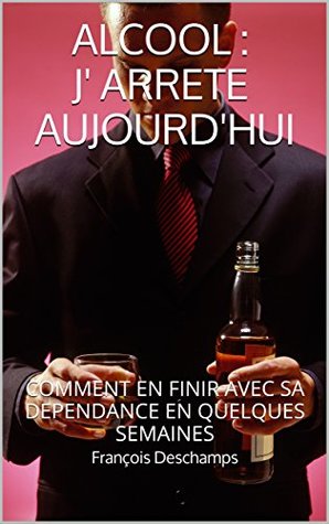 Read ALCOOL:J' ARRETE AUJOURD'HUI: COMMENT EN FINIR AVEC SA DEPENDANCE EN QUELQUES SEMAINES - Francois DesChamps file in ePub