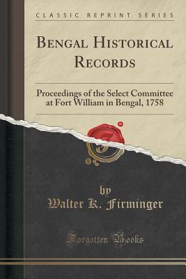 Download Bengal Historical Records: Proceedings of the Select Committee at Fort William in Bengal, 1758 (Classic Reprint) - Walter K. Firminger | PDF