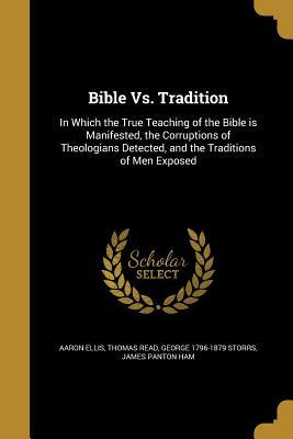 Read Bible vs. Tradition: In Which the True Teaching of the Bible Is Manifested, the Corruptions of Theologians Detected, and the Traditions of Men Exposed - Aaron Ellis file in PDF
