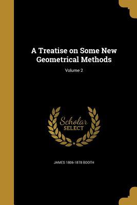 Full Download A Treatise on Some New Geometrical Methods; Volume 2 - James 1806-1878 Booth | ePub