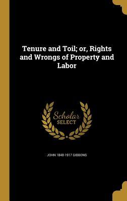 Read Online Tenure and Toil; Or, Rights and Wrongs of Property and Labor - John Gibbons | ePub