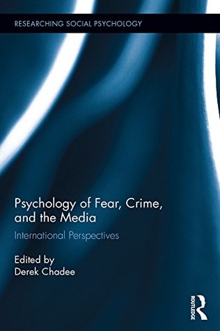 Read Online Psychology of Fear, Crime and the Media: International Perspectives (Researching Social Psychology) - Derek Chadee | PDF