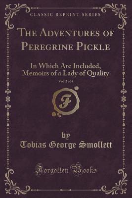 Full Download The Adventures of Peregrine Pickle, Vol. 2 of 4: In Which Are Included, Memoirs of a Lady of Quality (Classic Reprint) - Tobias Smollett | PDF