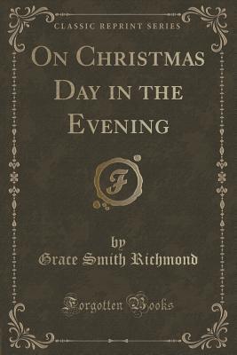 Full Download On Christmas Day in the Evening (Classic Reprint) - Grace S. Richmond file in PDF