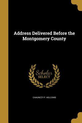 Download Address Delivered Before the Montgomery County - Chauncey P. Holcomb | PDF