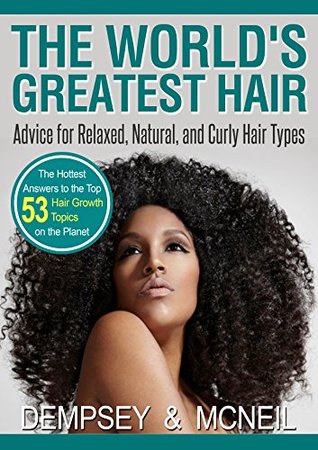 Download The World's Greatest Hair Advice For Relaxed, Natural, and Curly Hair Types: The Hottest Answers to the Top 53 Hair Growth Topics on the Planet - Dempsey and McNeil file in PDF