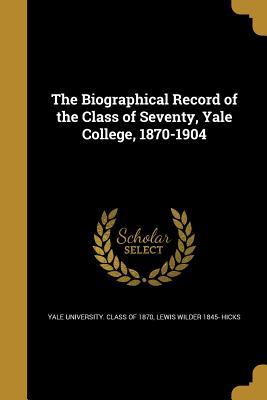 Read The Biographical Record of the Class of Seventy, Yale College, 1870-1904 - Lewis Wilder 1845- Hicks | ePub