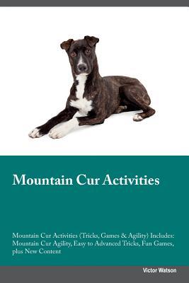 Read Mountain Cur Activities Mountain Cur Activities (Tricks, Games & Agility) Includes: Mountain Cur Agility, Easy to Advanced Tricks, Fun Games, plus New Content - Victor Watson file in PDF