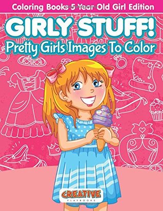 Read Online Girly Stuff! Pretty Girls Images To Color - Coloring Books 5 Year Old Girl Edition - Creative Playbooks | PDF