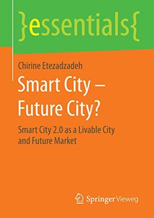 Read Smart City - Future City?: Smart City 2.0 as a Livable City and Future Market (essentials) - Chirine Etezadzadeh file in ePub