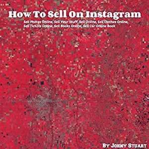 Download How To Sell On Instagram: Sell Photos Online, Sell Your Stuff, Sell Online, Sell Clothes Online, Sell Tickets Online, Sell Books Online, Sell Car Online Book - Johny Stuart | ePub