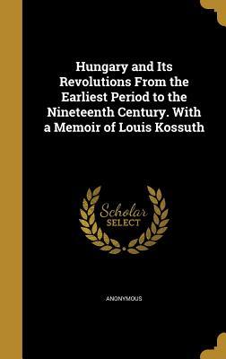 Full Download Hungary and Its Revolutions from the Earliest Period to the Nineteenth Century. with a Memoir of Louis Kossuth - Anonymous file in PDF