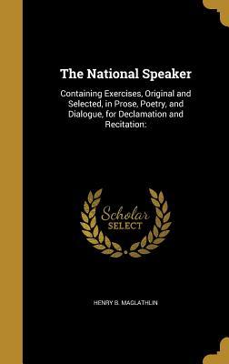 Read Online The National Speaker: Containing Exercises, Original and Selected, in Prose, Poetry, and Dialogue, for Declamation and Recitation: - Henry Bartlett Maglathlin file in ePub