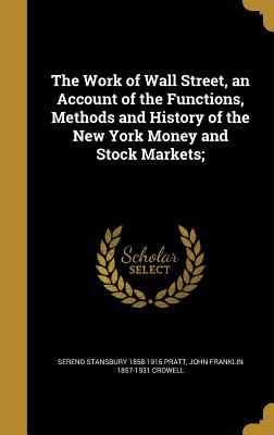 Download The Work of Wall Street, an Account of the Functions, Methods and History of the New York Money and Stock Markets; - Sereno Stansbury Pratt | PDF