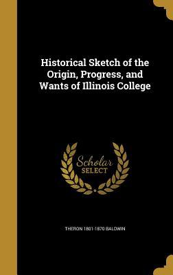 Read Historical Sketch of the Origin, Progress, and Wants of Illinois College - Theron Baldwin | ePub