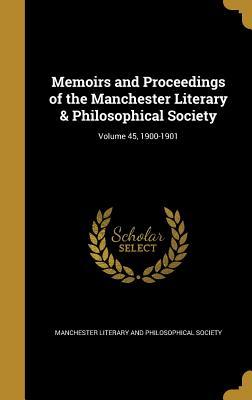Read Online Memoirs and Proceedings of the Manchester Literary & Philosophical Society; Volume 45, 1900-1901 - Manchester Literary And Philosophical So file in ePub