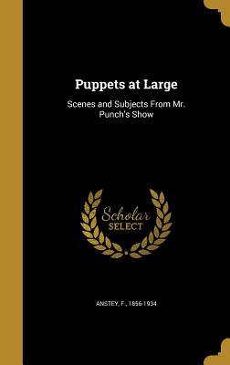 Full Download Puppets at Large: Scenes and Subjects from Mr. Punch's Show - F. Anstey file in PDF