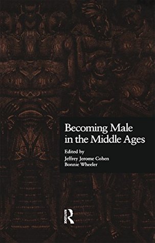 Read Online Becoming Male in the Middle Ages (New Middle Ages) - Jeffrey Jerome Cohen file in ePub