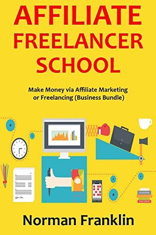 Download AFFILIATE FREELANCER SCHOOL: Make Money via Affiliate Marketing or Freelancing (Business Bundle) - Norman Franklin | ePub
