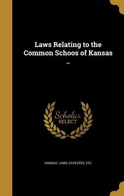 Read Laws Relating to the Common Schoos of Kansas .. - Statutes Etc Kansas Laws | ePub