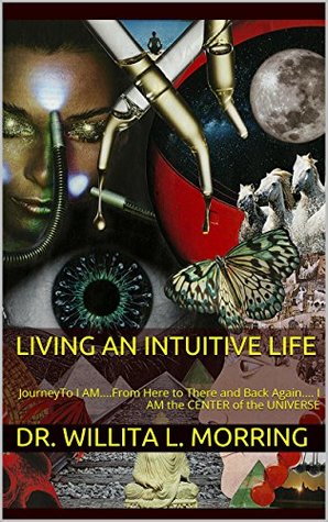 Download Living an Intuitive Life: Journey to I Amfrom Here to There and Back AgainI Am the Center of the Universe - Willita L. Morring file in ePub