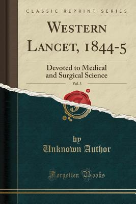 Read Western Lancet, 1844-5, Vol. 3: Devoted to Medical and Surgical Science (Classic Reprint) - Unknown | PDF
