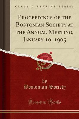 Download Proceedings of the Bostonian Society at the Annual Meeting, January 10, 1905 (Classic Reprint) - Bostonian Society file in PDF