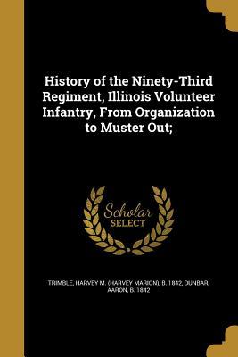 Full Download History of the Ninety-Third Regiment, Illinois Volunteer Infantry, from Organization to Muster Out; - Harvey M. Trimble | ePub