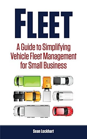 Full Download Fleet: A Guide to Simplifying Vehicle Fleet Management for Small Business - Sean Lockhart | PDF