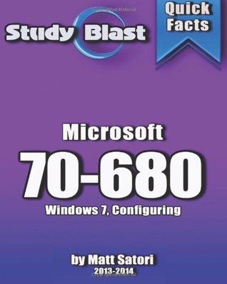 Read Online Study Blast Microsoft 70-680 Exam Study Guide: 70-680: Windows 7, Configuring - Matt Satori | PDF