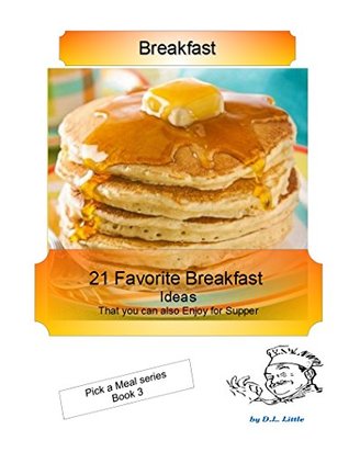 Full Download 21 Breakfast Meal Ideas: great for Supper too (Pick a Meal Book 3) - D.L. Little | ePub