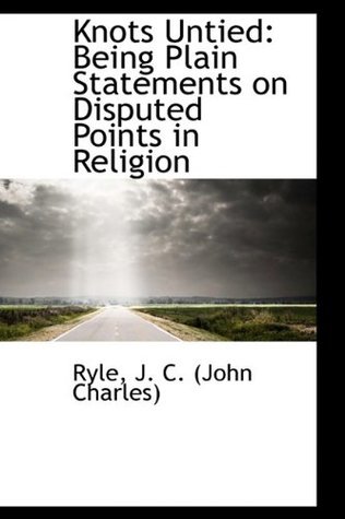 Download Knots Untied: Being Plain Statements on Disputed Points in Religion - J.C. Ryle file in PDF