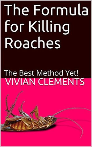 Full Download The Formula for Killing Roaches: The Best Method Yet! - Vivian Clements file in PDF