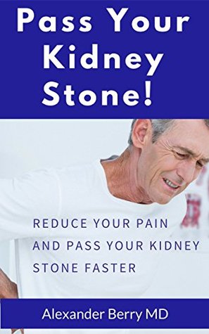 Full Download Pass Your Kidney Stone!: Reduce Your Pain and Pass Your Stone Faster - Alexander Berry | ePub