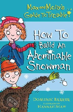 Read Online Max and Molly's Guide to Trouble: How to Build an Abominable Snowman - Dominic Barker | PDF