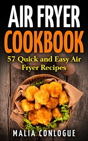 Read Air Fryer Cookbook: 57 Quick and Easy Air Fryer Recipes (Delicious and Healthy Recipes Book 1) - Malia Conlogue file in ePub