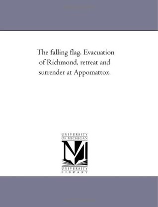 Read The Falling Flag: Evacuation of Richmond, Retreat and Surrender at Appomattox - Edward M. Boykin file in PDF