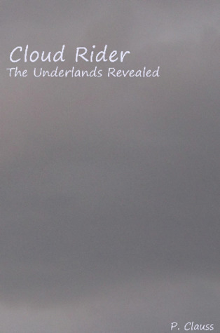 Full Download Cloud Rider: The Underlands Revealed (Cloud Riders, #1) - P. Clauss | ePub