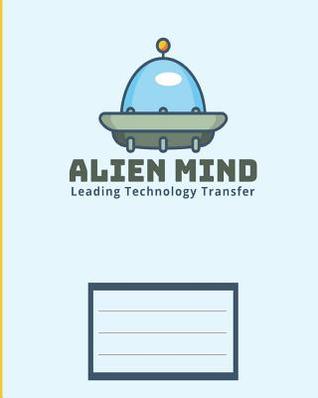 Read Alien Mind Leading Technology Transfer: Children Exercise Book for School (Perfect Bound, 8 X 10, 112 Pages, Contains Inch Ruler and Multiplication Table) -  | PDF