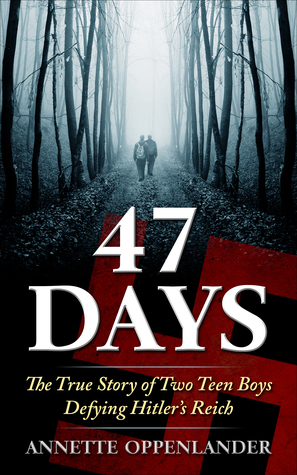 Read 47 Days: The True Story of Two Teen Boys Defying Hitler's Reich - Annette Oppenlander file in PDF