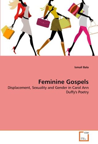 Read Feminine Gospels: Displacement, Sexuality and Gender in Carol Ann Duffy's Poetry - Ismail Bala file in PDF