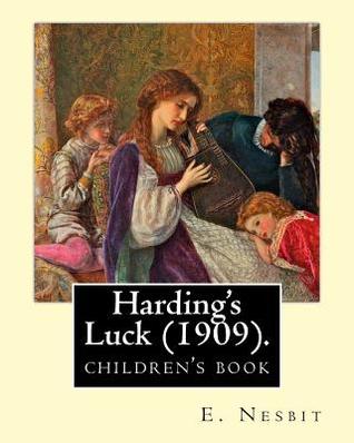 Read Harding's Luck (1909). by: E. Nesbit, Illustrated By: H. R. Millar (1869 - 1942): The Second (and Last) Story in the Time-Travel/Fantasy House of Arden Series for Children. - E. Nesbit | PDF