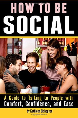 Full Download How to Be Social: A Guide to Talking to People with Comfort, Confidence, and Ease - Kathleen Bishopson | ePub