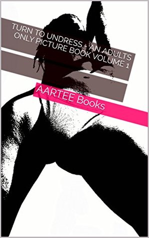 Download Turn To Undress - An Adults Only Picture Book Volume 1 - AARTEE Books | ePub