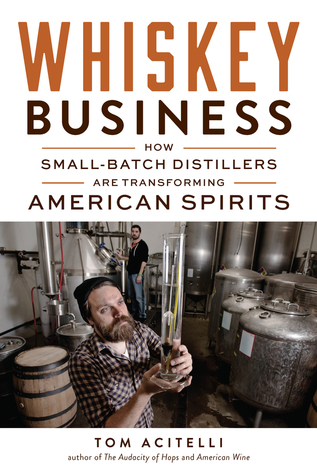 Read Online Whiskey Business: How Small-Batch Distillers Are Transforming American Spirits - Tom Acitelli file in ePub