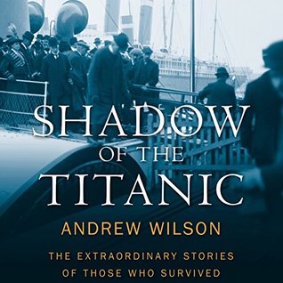 Read Shadow of the Titanic: The Extraordinary Stories of those Who Survived - Andrew Wilson | PDF